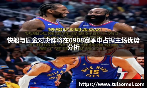 快船与掘金对决谁将在0908赛季中占据主场优势分析