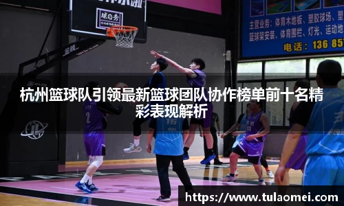 杭州篮球队引领最新篮球团队协作榜单前十名精彩表现解析