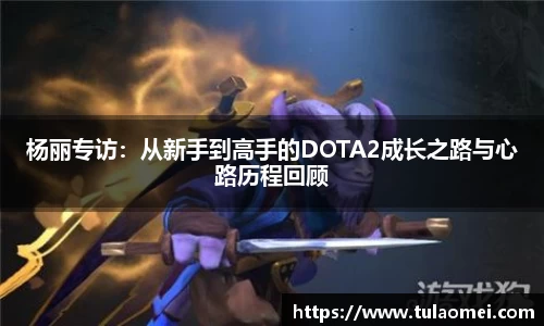 杨丽专访：从新手到高手的DOTA2成长之路与心路历程回顾