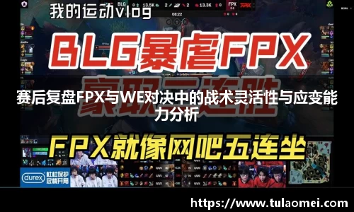 赛后复盘FPX与WE对决中的战术灵活性与应变能力分析